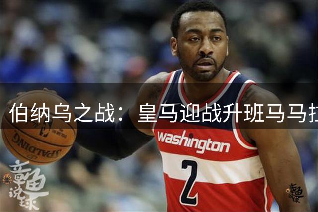伯纳乌之战：皇马迎战升班马马拉加
