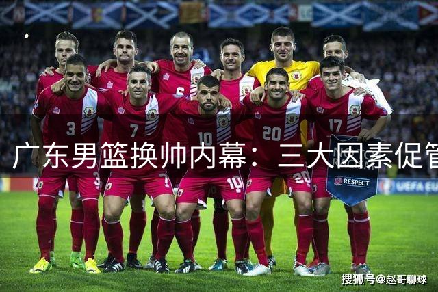 广东男篮换帅内幕：三大因素促管理层放弃杜锋